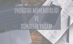 ENDÜSTRİ MÜHENDİSLİĞİ VE GÜNDELİK YAŞAM