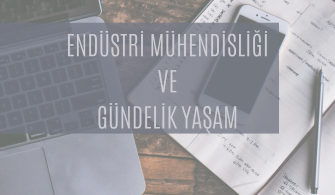 ENDÜSTRİ MÜHENDİSLİĞİ VE GÜNDELİK YAŞAM